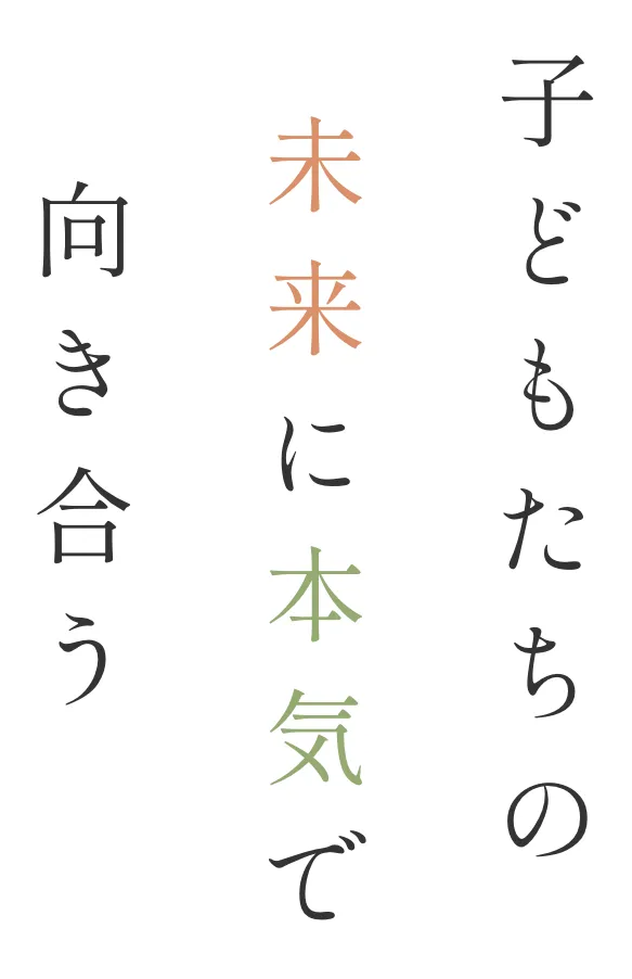 子どもたちの未来に本気で向き合う